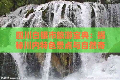 四川白银市旅游宝典：揭秘川内特色景点与自然奇观